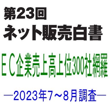 「第23回ネット販売白書」(2023年7~8月調査・ネット販売企業上位300社)